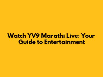 Watch YV9 Marathi Live: Your Guide to Entertainment