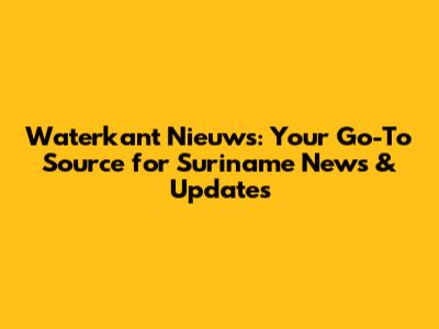 Waterkant Nieuws: Your Go-To Source for Suriname News & Updates