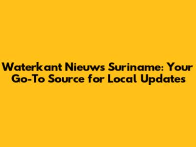 Waterkant Nieuws Suriname: Your Go-To Source for Local Updates