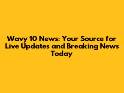 Wavy 10 News: Your Source for Live Updates and Breaking News Today