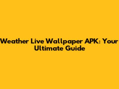 Weather Live Wallpaper APK: Your Ultimate Guide
