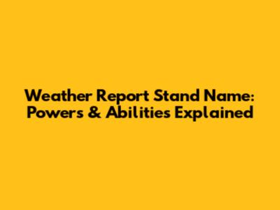 Weather Report Stand Name: Powers & Abilities Explained