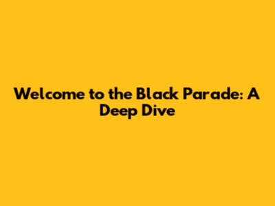 Welcome to the Black Parade: A Deep Dive