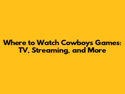 Where to Watch Cowboys Games: TV, Streaming, and More