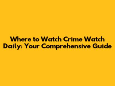 Where to Watch Crime Watch Daily: Your Comprehensive Guide