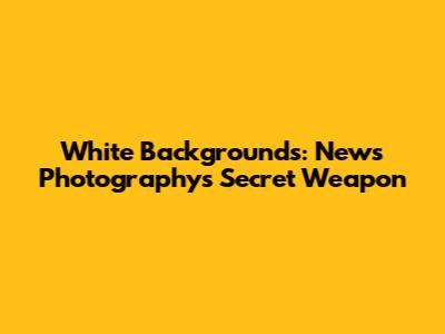 White Backgrounds: News Photography's Secret Weapon