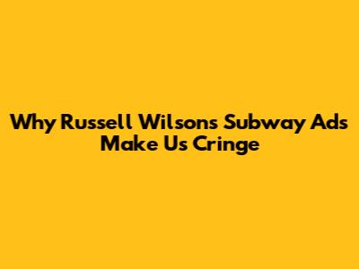 Why Russell Wilson's Subway Ads Make Us Cringe