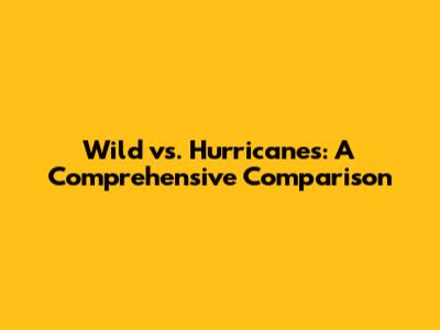 Wild vs. Hurricanes: A Comprehensive Comparison