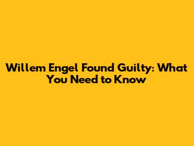 Willem Engel Found Guilty: What You Need to Know