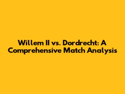 Willem II vs. Dordrecht: A Comprehensive Match Analysis