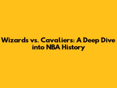 Wizards vs. Cavaliers: A Deep Dive into NBA History