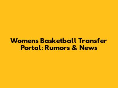 Women's Basketball Transfer Portal: Rumors & News