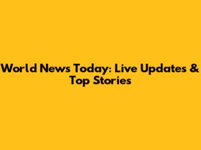 World News Today: Live Updates & Top Stories
