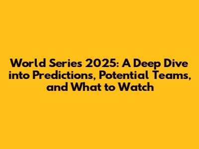 World Series 2025: A Deep Dive into Predictions, Potential Teams, and What to Watch