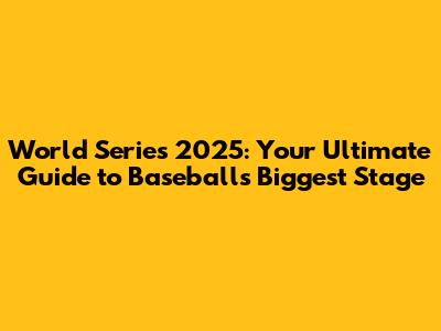 World Series 2025: Your Ultimate Guide to Baseball's Biggest Stage