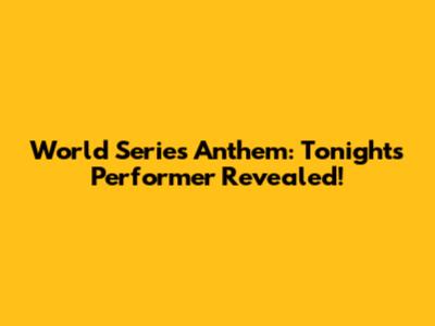 World Series Anthem: Tonight's Performer Revealed!