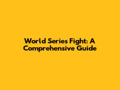 World Series Fight: A Comprehensive Guide