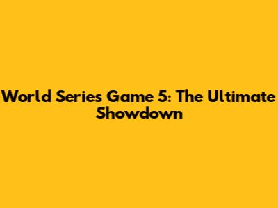 World Series Game 5: The Ultimate Showdown
