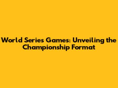 World Series Games: Unveiling the Championship Format