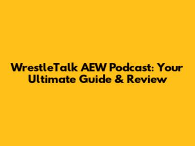 WrestleTalk AEW Podcast: Your Ultimate Guide & Review
