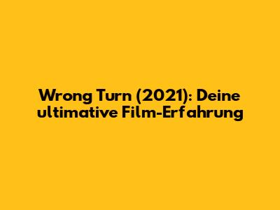 Wrong Turn (2021): Deine ultimative Film-Erfahrung
