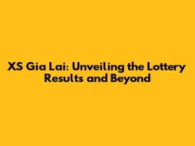 XS Gia Lai: Unveiling the Lottery Results and Beyond