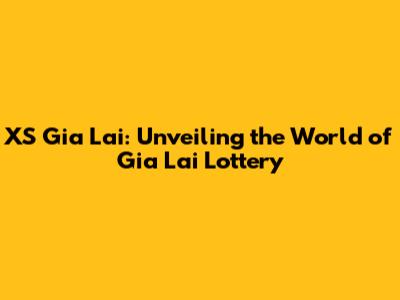 XS Gia Lai: Unveiling the World of Gia Lai Lottery