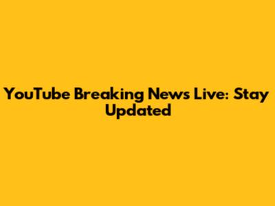 YouTube Breaking News Live: Stay Updated