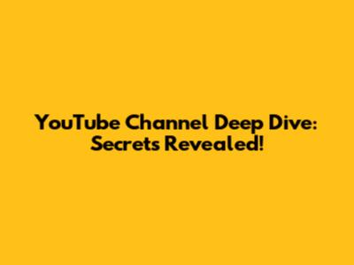 YouTube Channel Deep Dive: Secrets Revealed!