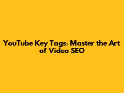 YouTube Key Tags: Master the Art of Video SEO
