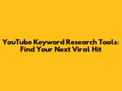 YouTube Keyword Research Tools: Find Your Next Viral Hit