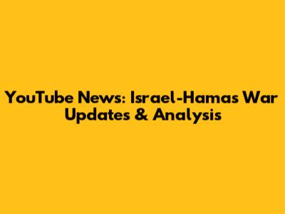 YouTube News: Israel-Hamas War Updates & Analysis