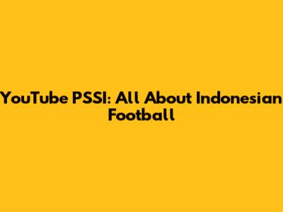 YouTube PSSI: All About Indonesian Football
