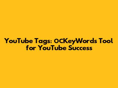 YouTube Tags: осKeyWords Tool for YouTube Success