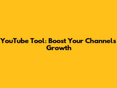 YouTube Tool: Boost Your Channel's Growth