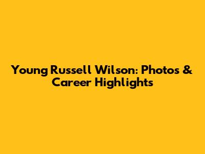 Young Russell Wilson: Photos & Career Highlights
