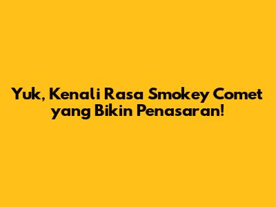 Yuk, Kenali Rasa Smokey Comet yang Bikin Penasaran!