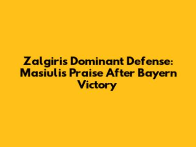 Zalgiris' Dominant Defense: Masiulis' Praise After Bayern Victory
