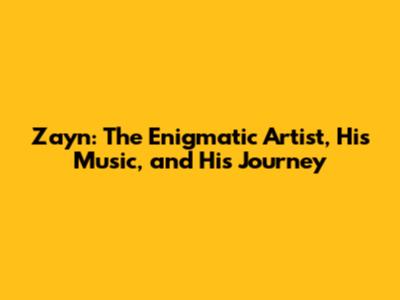 Zayn: The Enigmatic Artist, His Music, and His Journey