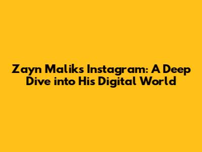 Zayn Malik's Instagram: A Deep Dive into His Digital World