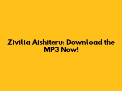 Zivilia Aishiteru: Download the MP3 Now!