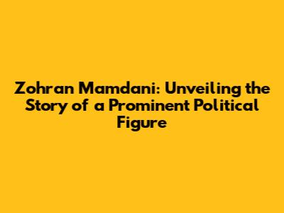 Zohran Mamdani: Unveiling the Story of a Prominent Political Figure