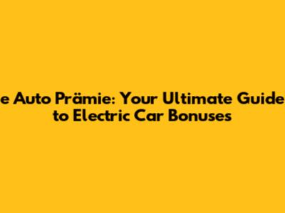 e Auto Prämie: Your Ultimate Guide to Electric Car Bonuses