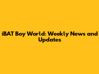 iBAT Boy World: Weekly News and Updates