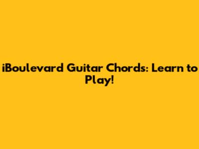 iBoulevard Guitar Chords: Learn to Play!