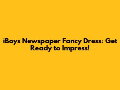 iBoy's Newspaper Fancy Dress: Get Ready to Impress!