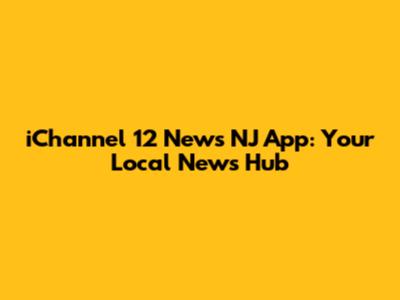 iChannel 12 News NJ App: Your Local News Hub