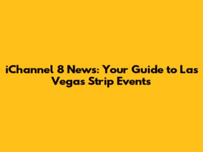 iChannel 8 News: Your Guide to Las Vegas Strip Events
