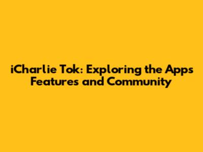 iCharlie Tok: Exploring the App's Features and Community