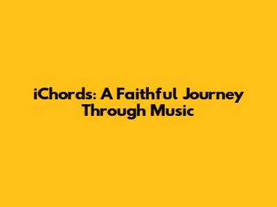 iChords: A Faithful Journey Through Music